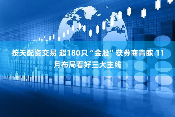 按天配资交易 超180只“金股”获券商青睐 11月布局看好三大主线